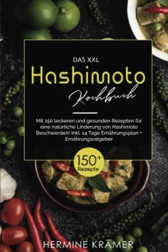 Das XXL Hashimoto Kochbuch: Mit 150 leckeren und gesunden Rezepten für eine natürliche Linderung von Hashimoto Beschwerden inkl.14 Tage Ernährungsplan + Ernährungsplan