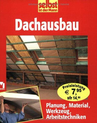 selbst ist der Mann. Dachausbau. Planung, Material, Werkzeug, Arbeitstechniken