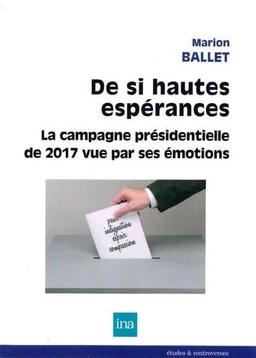 De si hautes espérances : la campagne présidentielle de 2017 vue par ses émotions