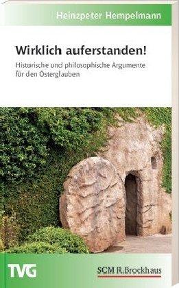 Wirklich auferstanden!: Historische und philosophische Argumente für den Osterglauben