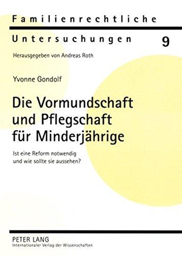 Die Vormundschaft und Pflegschaft für Minderjährige: Ist eine Reform notwendig und wie sollte sie aussehen? (Familienrechtliche Untersuchungen)