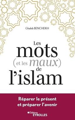 Les mots (et les maux) de l'islam : réparer le présent et préparer l'avenir