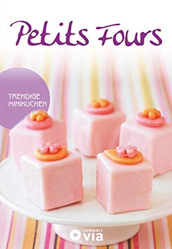 Petits Fours - Trendige Minikuchen: Himmlische Rezepte von raffiniert bis ausgefallen