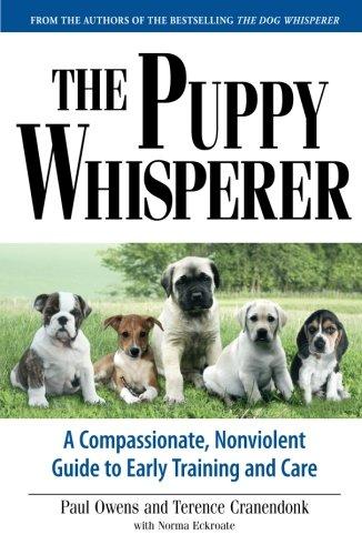 Puppy Whisperer: A Compassionate, Non Violent Guide To Early Training And Care