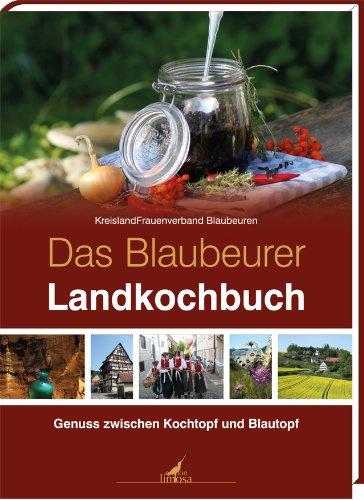 Das Blaubeurer Landkochbuch: Genuss zwischen Kochtopf und Blautopf