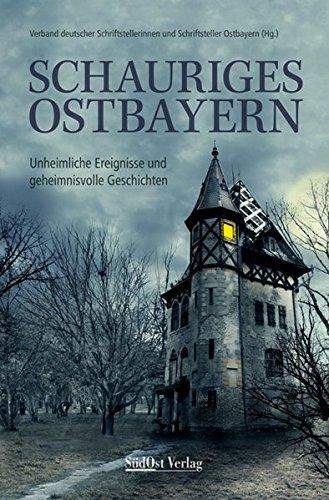 Schauriges Ostbayern: Unheimliche Ereignisse und geheimnisvolle Geschichten