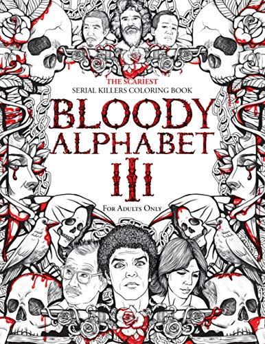 BLOODY ALPHABET 3: The Scariest Serial Killers Coloring Book. A True Crime Adult Gift - Full of Notorious Serial Killers. For Adults Only.