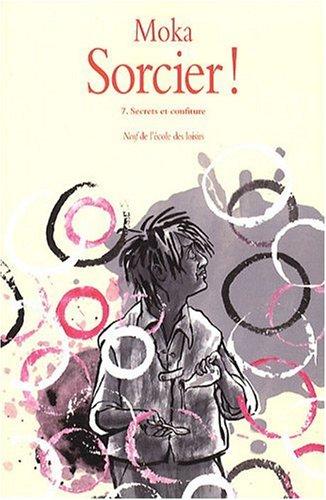 Sorcier !. Vol. 7. Secrets et confiture