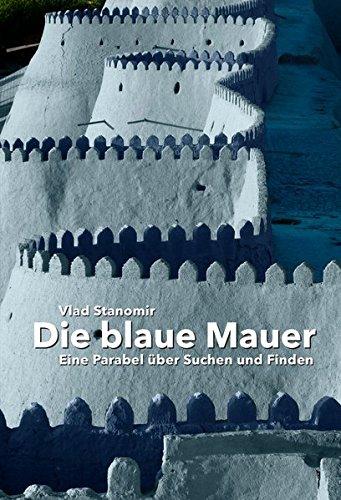 Die blaue Mauer: Eine Parabel über Suchen und Finden (Lebenswerke - Werke des Lebens)