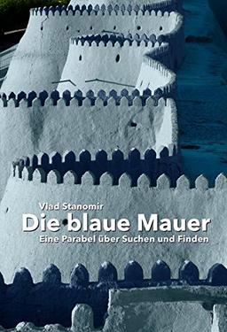 Die blaue Mauer: Eine Parabel über Suchen und Finden (Lebenswerke - Werke des Lebens)