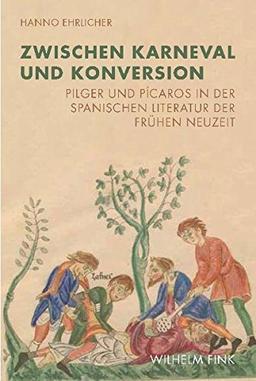 Zwischen Karneval und Konversion: Pilger und Pícaros in der spanischen Literatur der Frühen Neuzeit