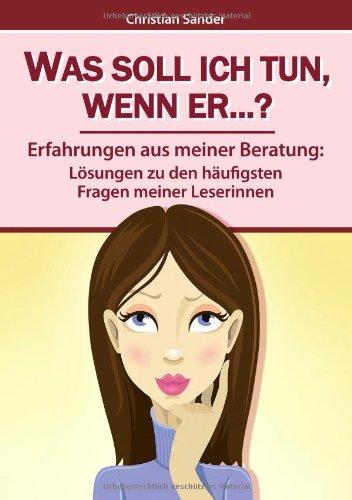 Was soll ich tun, wenn er...?: Erfahrungen aus meiner Beratung: Lösungen zu den häufigsten Fragen meiner Leserinnen