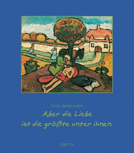 Aber die Liebe ist die größte unter ihnen: Das Hohelied der Liebe. Gedanken und Geschichten zu 1. Korinther 13