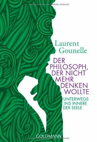 Der  Philosoph, der nicht mehr denken wollte: Unterwegs ins Innere der Seele -