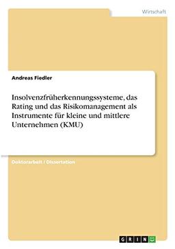 Insolvenzfrüherkennungssysteme, das Rating und das Risikomanagement als Instrumente für kleine und mittlere Unternehmen (KMU)