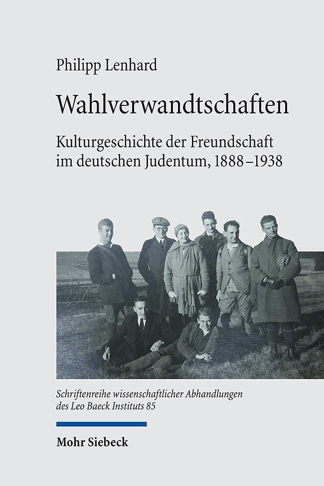 Wahlverwandtschaften: Kulturgeschichte der Freundschaft im deutschen Judentum, 1888-1938 (Schriftenreihe wissenschaftlicher Abhandlungen des Leo Baeck Instituts, Band 85)