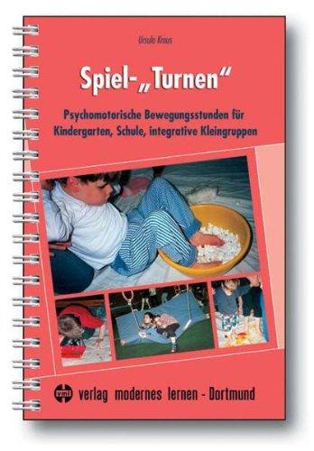 Spiel-"Turnen": Psychomotorische Bewegungsstunden für Kindergarten, Schule, integrative Kleingruppen