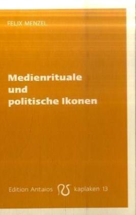 Medienrituale und politische Ikonen