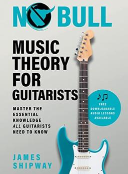 No Bull Music Theory for Guitarists: Master the Essential Knowledge all Guitarists Need to Know