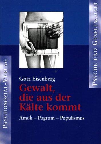 Gewalt, die aus der Kälte kommt. Amok, Pogrom, Populismus: Amok, Progom Populismus. Sozialpsychologische Studien zur Innenseite der Globalisierung