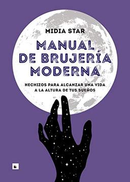 MANUAL DE BRUJERÍA MODERNA: Hechizos para alcanzar una vida a la altura de tus sueños (PRACTICA, Band 1)