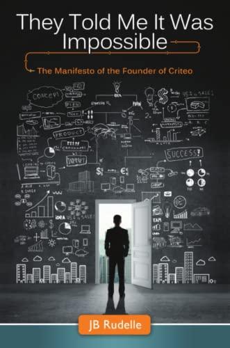 They Told Me It Was Impossible: The Manifesto of the Founder of Criteo