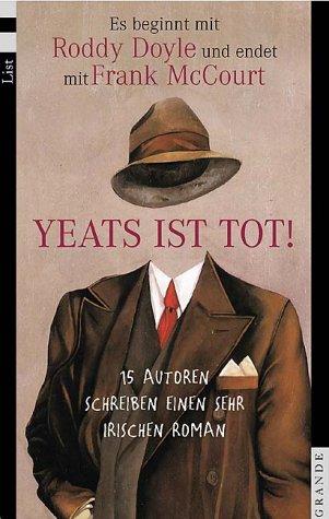 Yeats ist tot!: 15 Autoren schreiben einen sehr irischen Roman. Es beginnt mit Roddy Doyle und endet mit Frank McCourt