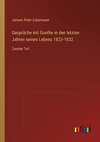 Gespräche mit Goethe in den letzten Jahren seines Lebens 1823-1832: Zweiter Teil