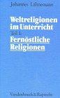 Weltreligionen im Unterricht, Tl.1, Fernöstliche Religionen