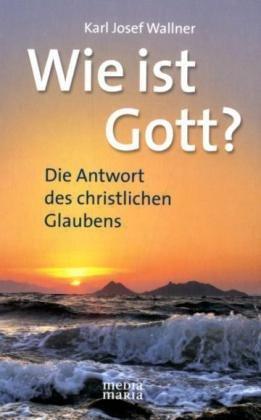 Wie ist Gott?: Die Antwort des christlichen Glaubens