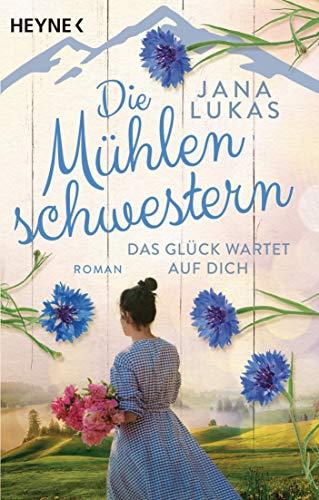 Die Mühlenschwestern - Das Glück wartet auf dich: Roman (Die Mühlenschwestern-Trilogie, Band 3)