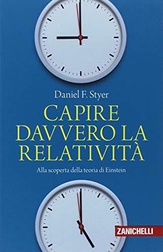 Capire davvero la relatività. Alla scoperta della teoria di Einstein