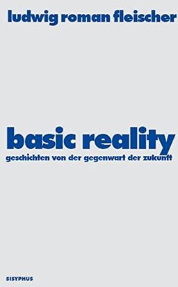 Basic Reality: Geschichten von der Gegenwart der Zukunft