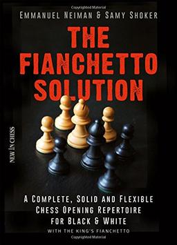 The Fianchetto Solution: A Complete, Solid and Flexible Chess Opening Repertoire for Black & White - With the King's Fianchetto (New in Chess)