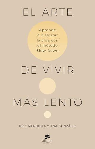 El arte de vivir más lento: Aprende a disfrutar de la vida con el método Slow Down (Alienta)