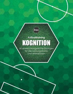 Fussballtraining Kognition: 50 abwechslungsreiche Übungen für alle Leistungsstufen und Altersklassen (Fußballtraining)