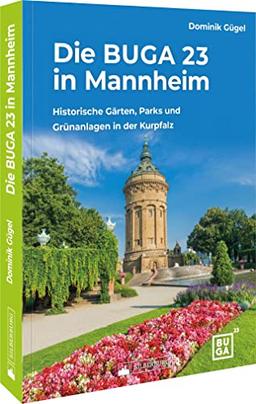 Bundesgartenschau – Die BUGA 23 in Mannheim: Die schönsten historischen Gärten, Parks und Grünanlagen in der Kurpfalz