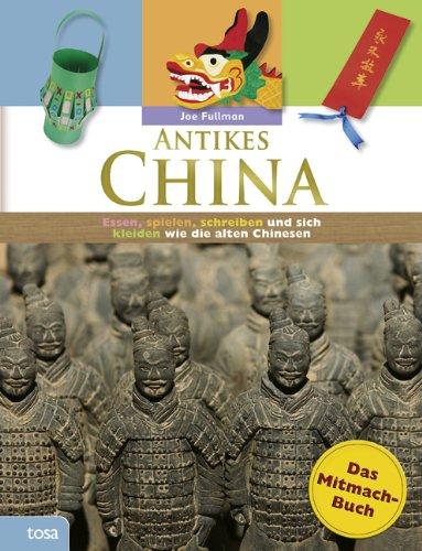 Antikes China: Das Mitmach-Buch. Essen, spielen, schreiben und sich kleiden wie die alten Chinesen