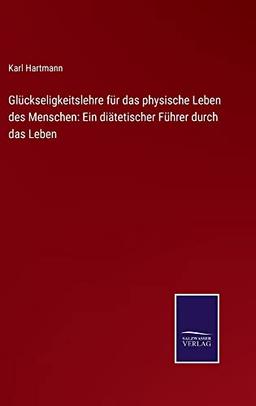 Glückseligkeitslehre für das physische Leben des Menschen: Ein diätetischer Führer durch das Leben