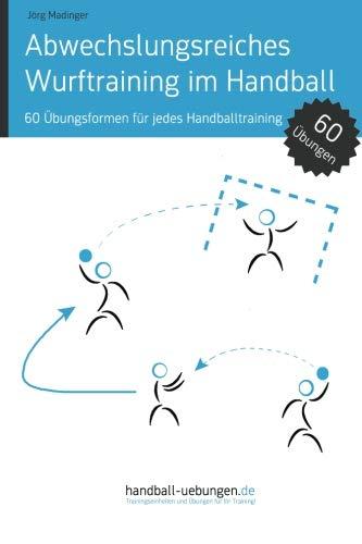 Abwechslungsreiches Wurftraining im Handball: 60 Übungsformen für jedes Handballtraining