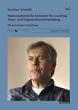 Hypnosystemische Konzepte für Coaching, Team- und Organisationsentwicklung: Die komplette Fortbildung