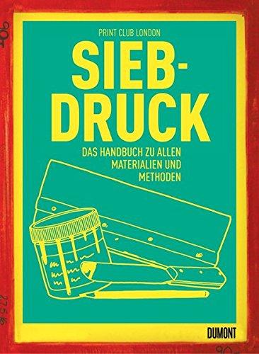 Siebdruck: Das Handbuch zu allen Materialien und Methoden