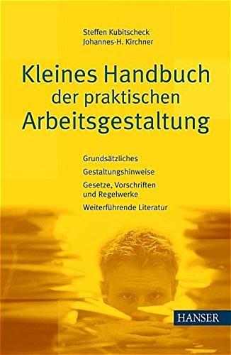 Kleines Handbuch der praktischen Arbeitsgestaltung: Grundsätzliches - Gestaltungshinweise - Gesetze, Vorschriften und Regelwerke - Weiterführende Literatur