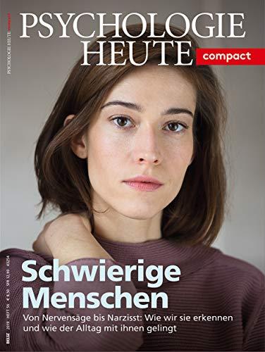 Psychologie Heute Compact 56: Schwierige Menschen: Von Nervensäge bis Narzisst: Wie wir sie erkennen und wie der Alltag mit ihnen gelingt