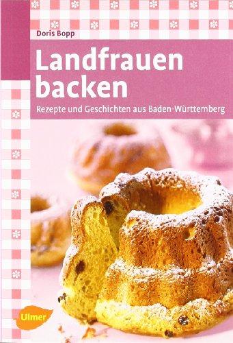 Landfrauen backen: Rezepte und Geschichten aus Baden-Württemberg