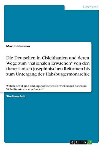 Die Deutschen in Cisleithanien und deren Wege zum "nationalen Erwachen" von den theresianisch-josephinischen Reformen bis zum Untergang der ... haben im Vielvölkerstaat stattgefunden?