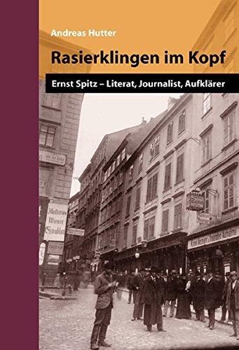 Rasierklingen im Kopf: Ernst Spitz - Literat, Journalist, Aufklärer