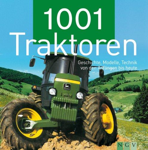 1001 Traktoren. Geschichte, Modelle, Technik - von den Anfängen bis heute