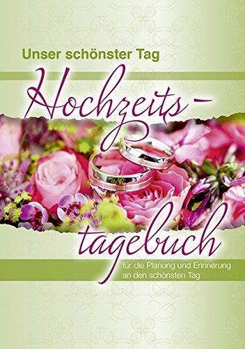 Hochzeitstagebuch "Unser schönster Tag": Der umfangreiche Begleiter für die Hochzeitsvorbereitungen mit Tipps und Hinweisen &#x2022; ein wertvolles Erinnerungsstück an die ereignisreiche Zeit