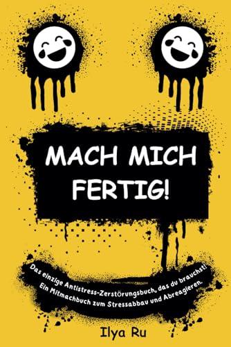 MACH MICH FERTIG!: Das einzige Antistress-Zerstörungsbuch, das du brauchst. Ein Mitmachbuch zum Stressabbau und Abreagieren. Ideal als lustiges ... Arbeitskollegen oder für sich selbst.